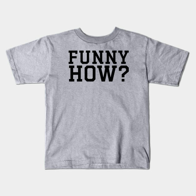 FUNNY HOW? Kids T-Shirt by ohyeahh